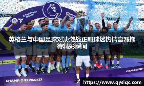英格兰与中国足球对决激战正酣球迷热情高涨期待精彩瞬间
