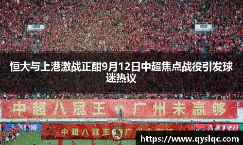 恒大与上港激战正酣9月12日中超焦点战役引发球迷热议